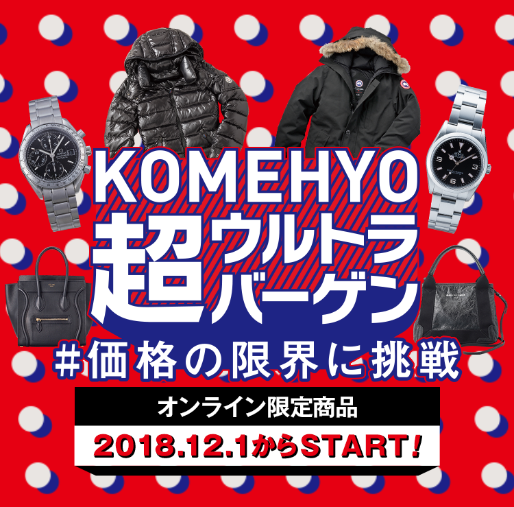 KOMEHYO 超ウルトラバーゲン＃価格の限界に挑戦 2018.12.1-2018.12.25